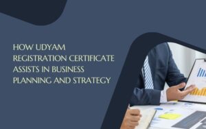How Udyam Registration Certificate Assists in Business Planning and Strategy