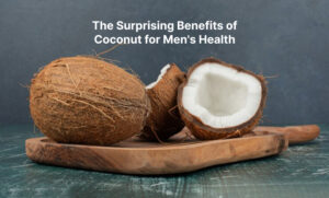 The Surprising Benefits of Coconut for Men’s Health