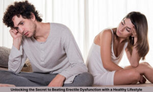 Unlocking the Secret to Beating Erectile Dysfunction with a Healthy Lifestyle