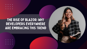 The Rise of Blazor: Why Developers Everywhere Are Embracing this Trend