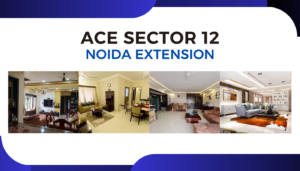 Ace Sector 12 Noida Extension – Prime Location with Excellent Connectivity