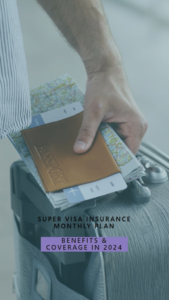 Super Visa Insurance Monthly Plan: Benefits & Coverage in 2024