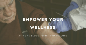 At-Home Blood Tests: Empower Bangalore’s Wellness