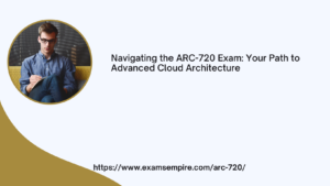 Navigating the ARC-720 Exam: Your Path to Advanced Cloud Architecture