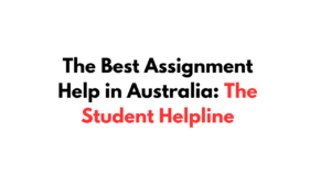 The Best Assignment Help in Australia: The Student Helpline