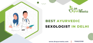 Consult Dr. Ayurveeta, the Best Ayurvedic Sexologist in Delhi