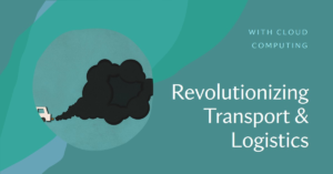 Cloud Computing in Transport & Logistics: Revolutionizing Operations
