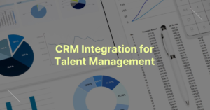 Best Practices for Integrating CRM Systems into Talent Management
